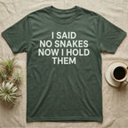 Snake Convert T-Shirt in Military Green — Bold white capitals in four stacked lines reading I SAID NO SNAKES NOW I HOLD THEM
