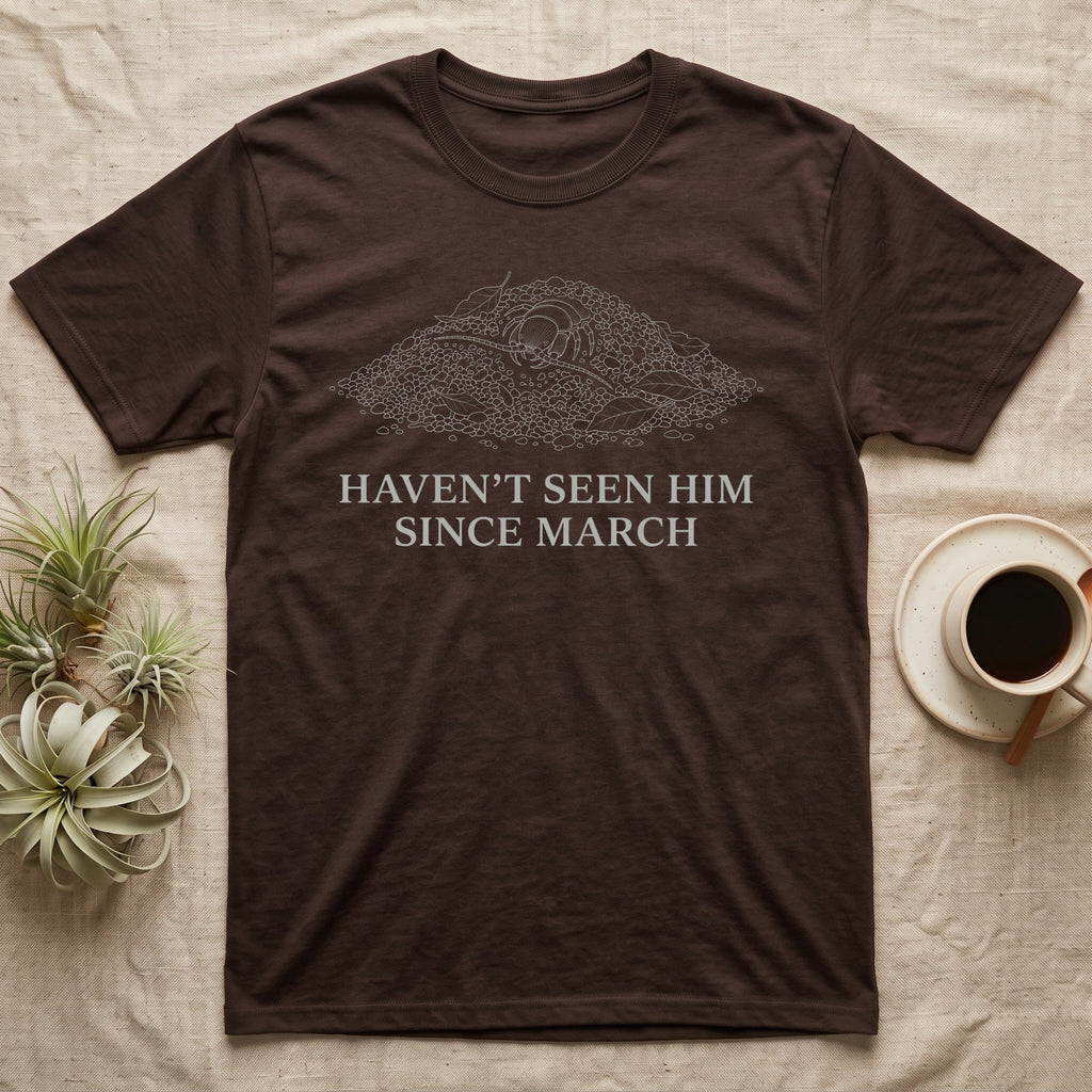 Centipede Since March T-Shirt in Dark Chocolate — An engraved Vietnamese giant centipede peeking its head out of a mound of soil, above the words HAVEN'T SEEN HIM SINCE MARCH.