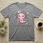 Grey t-shirt with a smiling axolotl illustration and "I AXOLOTL QUESTIONS" text.
