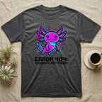 Dark gray t-shirt with pixelated axolotl and "ERROR 404: THOUGHTS NOT FOUND" text.